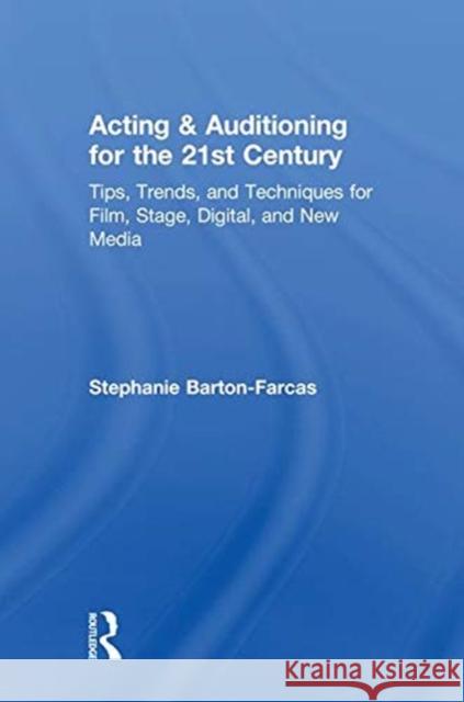 Acting & Auditioning for the 21st Century: Tips, Trends, and Techniques for Digital and New Media Stephanie Barton-Farcas 9780815352112 Routledge - książka