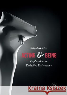 Acting and Being: Explorations in Embodied Performance Hess, Elizabeth 9781349957293 Palgrave MacMillan - książka