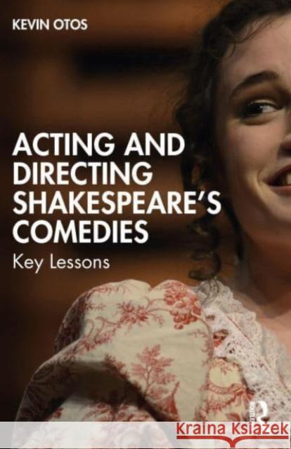 Acting and Directing Shakespeare's Comedies: Key Lessons Kevin Otos 9781032227429 Routledge - książka