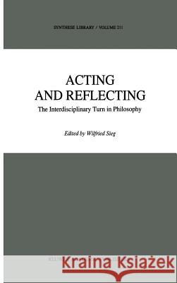 Acting and Reflecting: The Interdisciplinary Turn in Philosophy Sieg, Wilfried 9780792305125 Kluwer Academic Publishers - książka