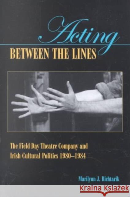Acting Between the Lines: The Field Day Theatre Company and Irish Cultural Politics, 1980-1984 Richtarik, Marilynn J. 9780813210759 Catholic University of America Press - książka