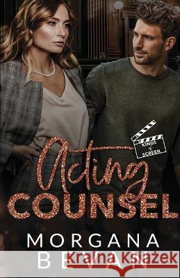 Acting Counsel: A Close Proximity Hollywood Romance Morgana Bevan   9781919609195 C Bevan Publishing - książka