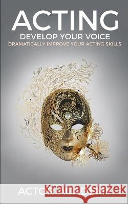 Acting: Develop Your Voice Actor Academy   9798392270897 Independently Published - książka