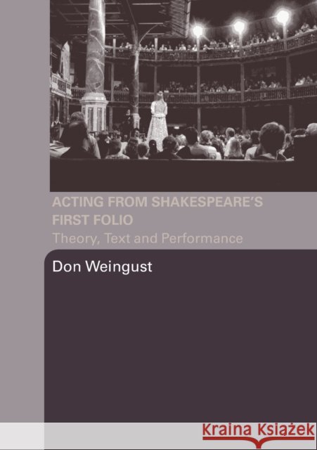 Acting from Shakespeare's First Folio: Theory, Text and Performance Weingust, Don 9780415979160 Routledge - książka