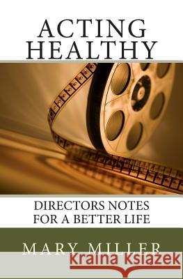 Acting Healthy: Directors Notes for a Better Life Mary Miller 9781494439590 Createspace - książka