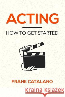 Acting: How to Get Started Frank Catalano 9798848561357 Independently Published - książka