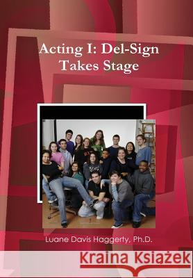 Acting I: Del-Sign Takes Stage Luane Davis Haggerty, PH D 9780578032948 Luane Davis Haggerty - książka