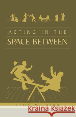 Acting in the Space Between John W Kirk 9781413452167 Xlibris - książka