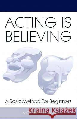 Acting Is Believing: A Basic Method For Beginners McGaw, Charles 9781438260822 Createspace - książka