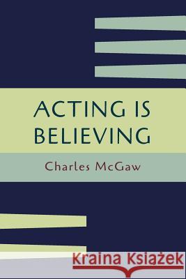 Acting Is Believing: A Basic Method for Beginners [Reprint of First Edition] Charles McGaw 9781614277200 Martino Fine Books - książka