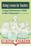 Acting Lessons for Teachers: Using Performance Skills in the Classroom Tauber, Robert T. 9780275992040 Praeger Publishers
