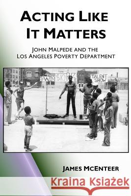 Acting Like It Matters: John Malpede and the Los Angeles Poverty Department James McEnteer 9781507504239 Createspace - książka