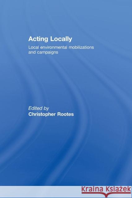 Acting Locally: Local Environmental Mobilizations and Campaigns Christopher Rootes 9780415762052 Routledge - książka