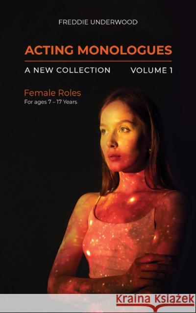 Acting Monologues | A New Collection | Volume I: Female Roles For ages 7 – 17 Years Freddie Underwood 9781035834013 Austin Macauley - książka