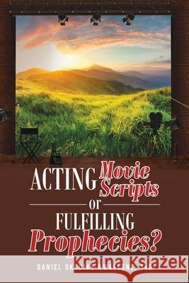 Acting Movie Scripts or Fulfilling Prophecies? Daniel Ukadike Nwaelene Thd 9781642589627 Christian Faith - książka
