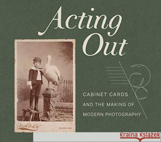 Acting Out: Cabinet Cards and the Making of Modern Photography John Rohrbach Erin Pauwels Britt Salvesen 9780520306684 University of California Press - książka