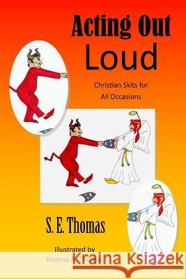 Acting Out Loud: Christian Skits for All Occasions S. E. Thoma Yesenia a. Thomas 9780692329580 Dramatic Pen Press, LLC - książka