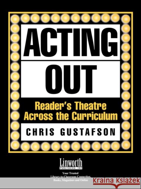 Acting Out: Reader's Theatre Across the Curriculum Gustafson, Chris 9781586830649 Linworth Publishing - książka