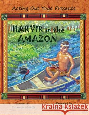 Acting Out Yoga Presents: Harvir in the Amazon Danielle Palli Jessica Lynn Clark 9780615497815 Birdland Media Works - książka