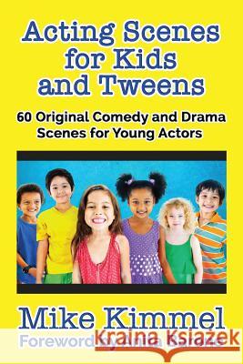 Acting Scenes for Kids and Tweens: 60 Original Comedy and Drama Scenes for Young Actors Mike Kimmel Anita Barone 9780998151304 Ben Rose Creative Arts - książka
