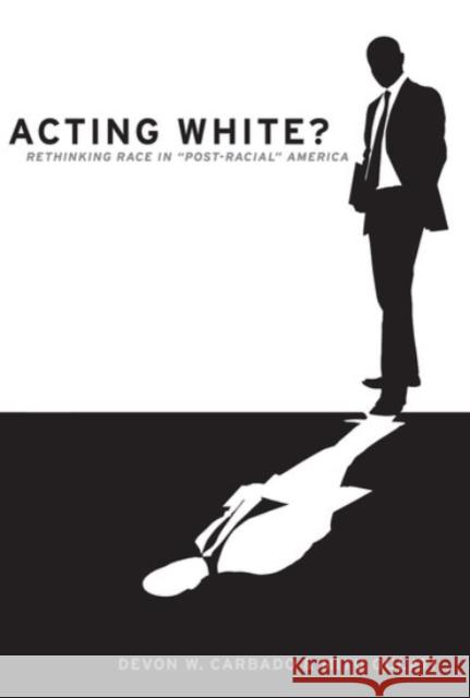 Acting White?: Rethinking Race in Post-Racial America Carbado, Devon W. 9780190229214 Oxford University Press, USA - książka