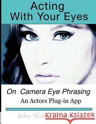 Acting with your Eyes: On Camera Eye Phrasing Ferrari, John Michael 9781500747763 Createspace - książka