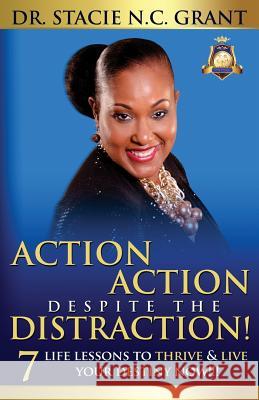 Action Action Despite the Distraction: 7 Life Lessons to Thrive & Live Your Destiny Now!!! Stacie Nc Grant 9780997640014 C&g Enterprises Unlimited LLC - książka