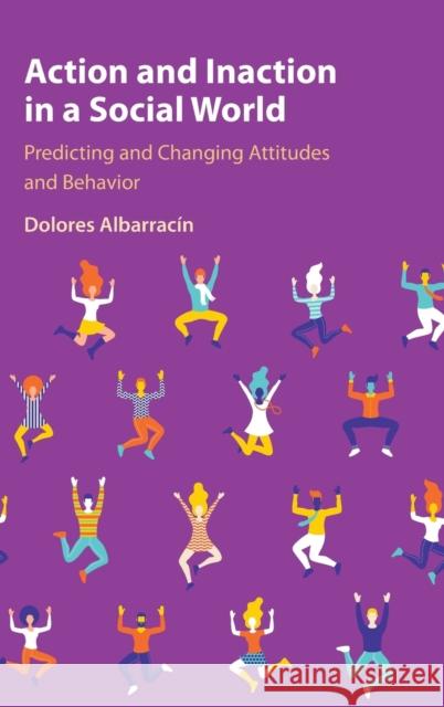 Action and Inaction in a Social World: Predicting and Changing Attitudes and Behavior Albarracín, Dolores 9781108840002 Cambridge University Press - książka