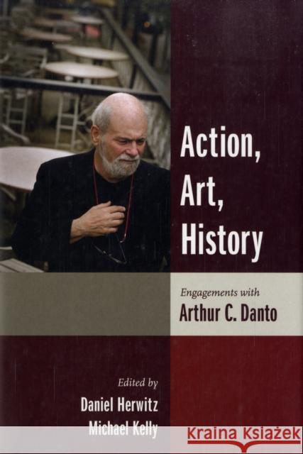 Action, Art, History: Engagements with Arthur C. Danto Herwitz, Daniel 9780231137966 Columbia University Press - książka