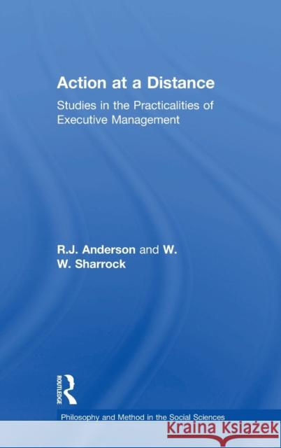 Action at a Distance: Studies in the Practicalities of Executive Management R. J. Anderson W. W. Sharrock 9781138504141 Routledge - książka