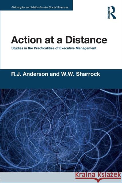 Action at a Distance: Studies in the Practicalities of Executive Management R. J. Anderson W. W. Sharrock 9781138504165 Routledge - książka