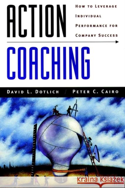 Action Coaching: How to Leverage Individual Performance for Company Success Dotlich, David L. 9780787944773 Jossey-Bass - książka