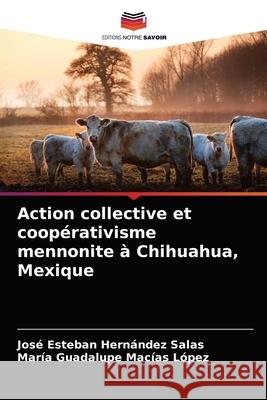Action collective et coopérativisme mennonite à Chihuahua, Mexique Hernández Salas, José Esteban 9786203538731 Editions Notre Savoir - książka