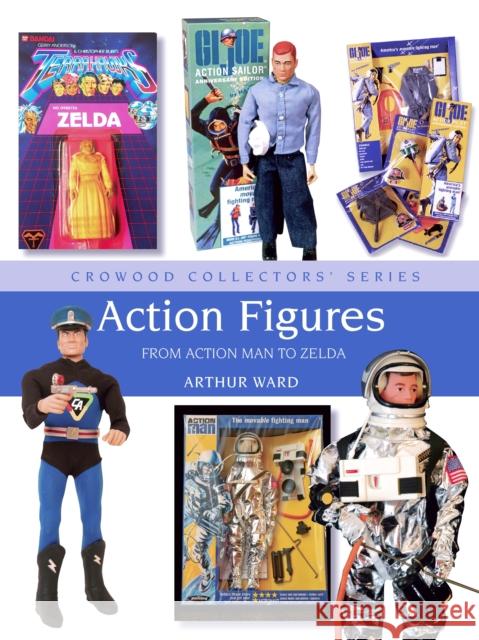 Action Figures: From Action Man to Zelda Arthur Ward 9781785006876 The Crowood Press Ltd - książka