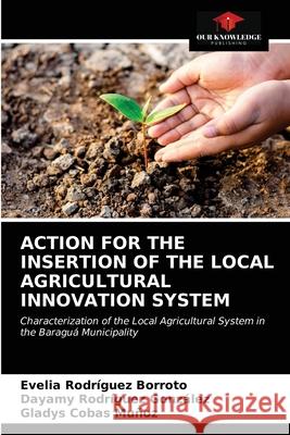 Action for the Insertion of the Local Agricultural Innovation System Rodr Dayamy Rodr 9786203687675 Our Knowledge Publishing - książka