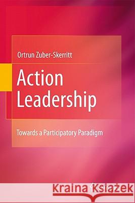 Action Leadership: Towards a Participatory Paradigm Ortrun Zuber-Skerritt 9789048139347 Springer - książka