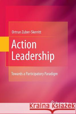 Action Leadership: Towards a Participatory Paradigm Ortrun Zuber-Skerritt 9789400796119 Springer - książka