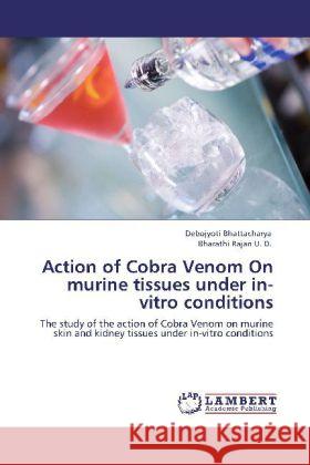 Action of Cobra Venom On murine tissues under in-vitro conditions Bhattacharya, Debojyoti, Rajan U. D., Bharathi 9783846511145 LAP Lambert Academic Publishing - książka