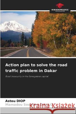 Action plan to solve the road traffic problem in Dakar Astou Diop Mamadou Souadou Diallo 9786205691854 Our Knowledge Publishing - książka