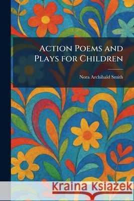 Action Poems and Plays for Children Nora Archibald Smith 9781025257587 Tradd Street Press - książka