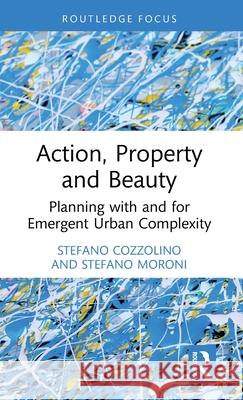 Action, Property and Beauty: Planning with and for Emergent Urban Complexity Stefano Cozzolino Stefano Moroni 9781032586892 Routledge - książka