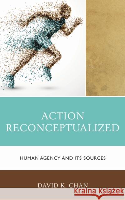 Action Reconceptualized: Human Agency and Its Sources David K., Professor Chan 9781498519649 Lexington Books - książka