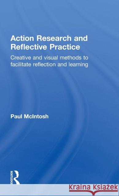 Action Research and Reflective Practice: Creative and Visual Methods to Facilitate Reflection and Learning McIntosh, Paul 9780415469012 Taylor & Francis - książka