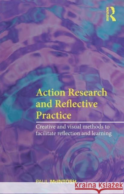 Action Research and Reflective Practice: Creative and Visual Methods to Facilitate Reflection and Learning McIntosh, Paul 9780415469029  - książka