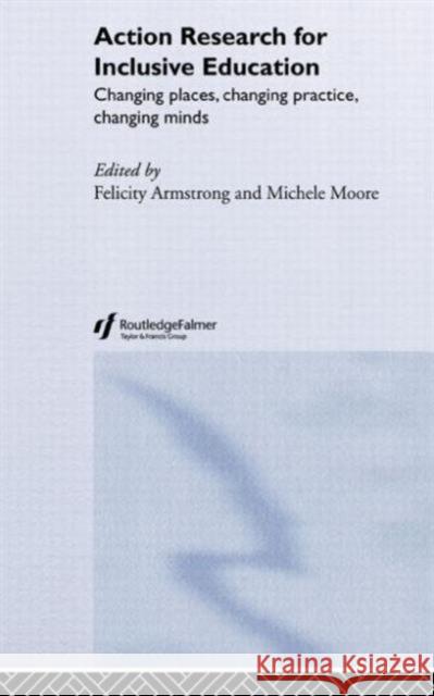 Action Research for Inclusive Education: Changing Places, Changing Practices, Changing Minds Armstrong, Felicity 9780415318013 Routledge/Falmer - książka