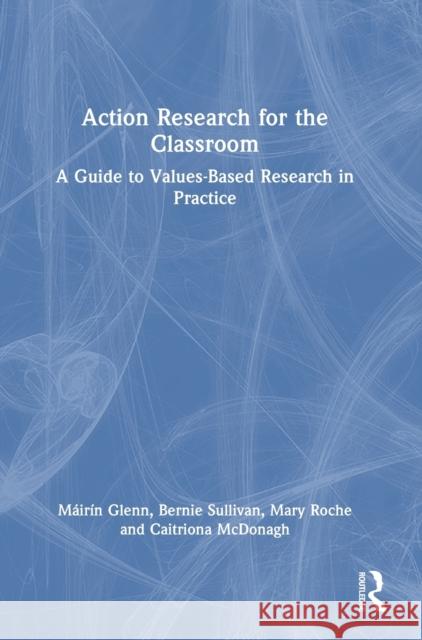 Action Research for the Classroom: A Guide to Values-Based Research in Practice M?ir?n Glenn Bernie Sullivan Mary Roche 9781032264127 Routledge - książka