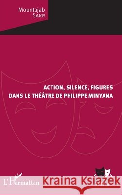 Action, silence, figures: dans le théâtre de Philippe Minyana Sakr Mountajab 9782343171173 Editions L'Harmattan - książka