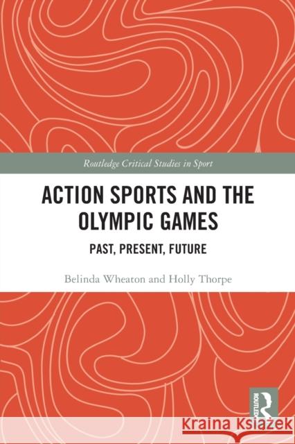 Action Sports and the Olympic Games: Past, Present, Future Belinda Wheaton Holly Thorpe 9781032128320 Routledge - książka