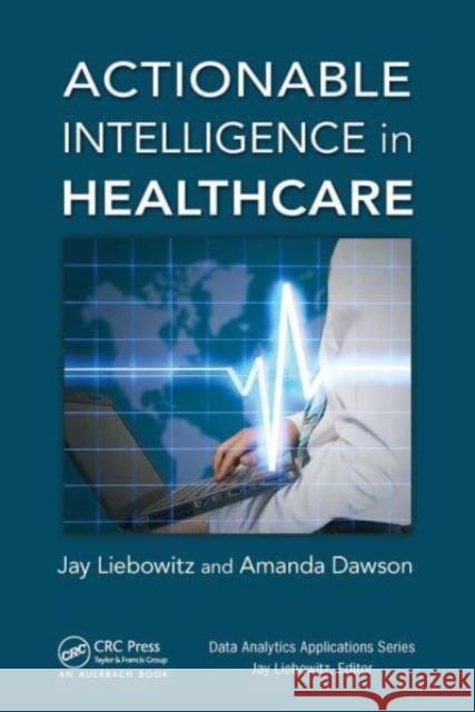 Actionable Intelligence in Healthcare Jay Liebowitz Amanda Dawson 9781032476865 Auerbach Publications - książka