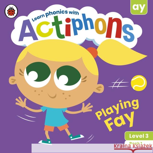 Actiphons Level 3 Book 1 Playing Fay: Learn phonics and get active with Actiphons! Ladybird 9780241389973 Penguin Random House Children's UK - książka